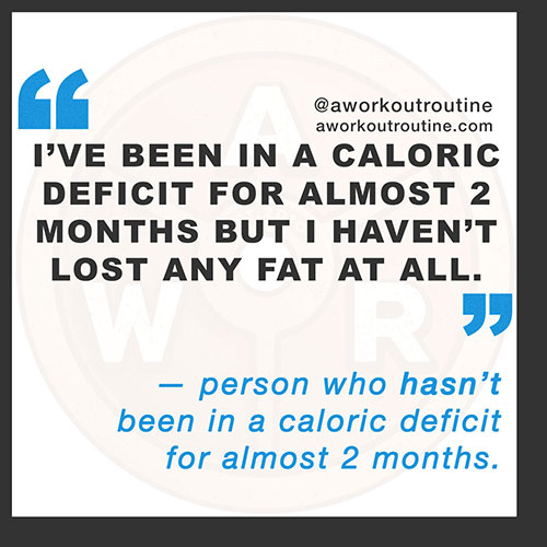You're not in a caloric deficit.